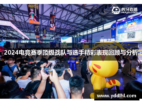 2024电竞赛季顶级战队与选手精彩表现回顾与分析