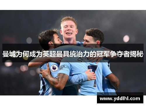 曼城为何成为英超最具统治力的冠军争夺者揭秘