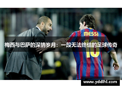 梅西与巴萨的深情岁月：一段无法终结的足球传奇