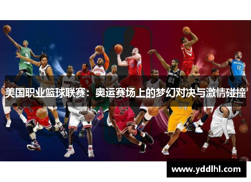 美国职业篮球联赛：奥运赛场上的梦幻对决与激情碰撞