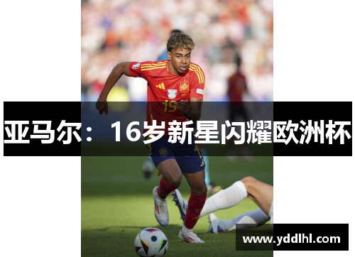 亚马尔：16岁新星闪耀欧洲杯