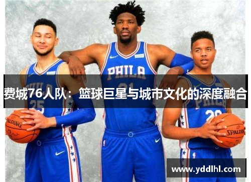 费城76人队：篮球巨星与城市文化的深度融合