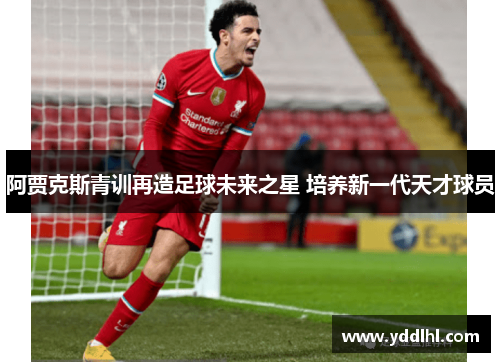 阿贾克斯青训再造足球未来之星 培养新一代天才球员