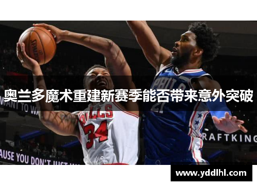 奥兰多魔术重建新赛季能否带来意外突破