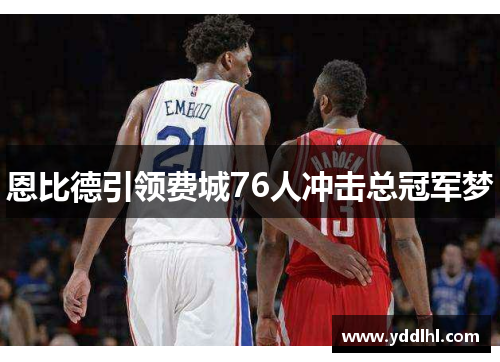 恩比德引领费城76人冲击总冠军梦