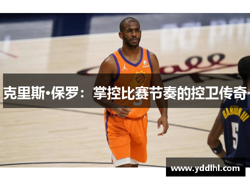 克里斯·保罗：掌控比赛节奏的控卫传奇