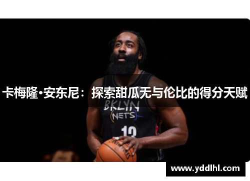 卡梅隆·安东尼：探索甜瓜无与伦比的得分天赋