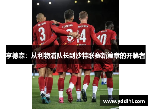 亨德森：从利物浦队长到沙特联赛新篇章的开篇者