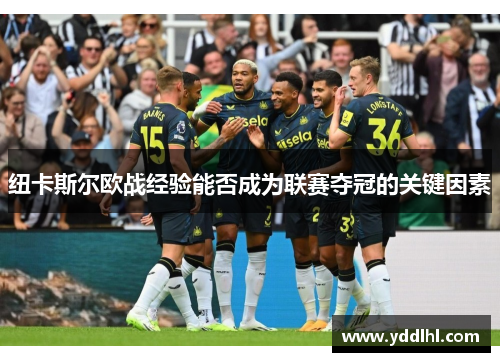 纽卡斯尔欧战经验能否成为联赛夺冠的关键因素