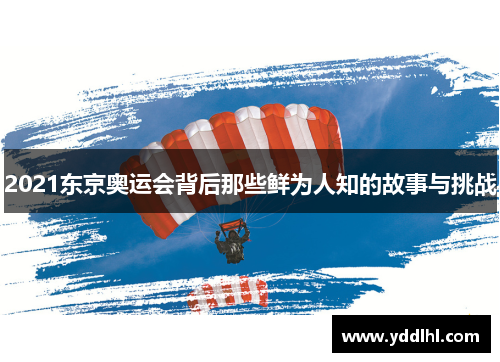 2021东京奥运会背后那些鲜为人知的故事与挑战
