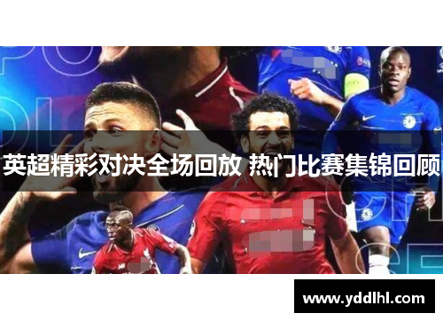 英超精彩对决全场回放 热门比赛集锦回顾